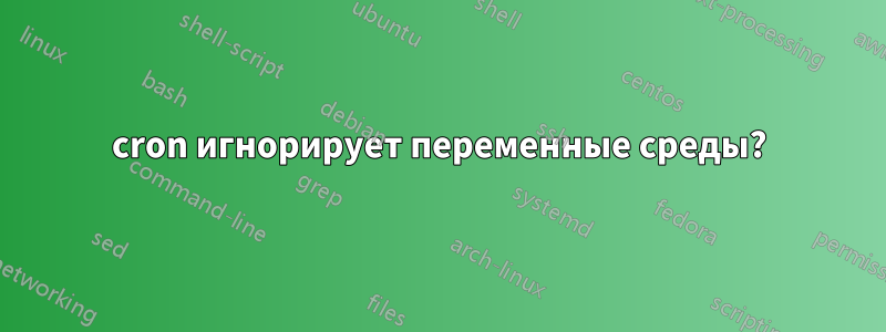 cron игнорирует переменные среды?