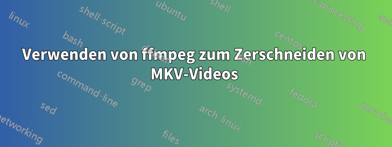 Verwenden von ffmpeg zum Zerschneiden von MKV-Videos