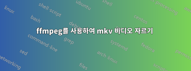 ffmpeg를 사용하여 mkv 비디오 자르기