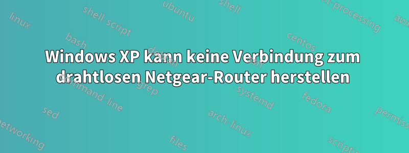 Windows XP kann keine Verbindung zum drahtlosen Netgear-Router herstellen