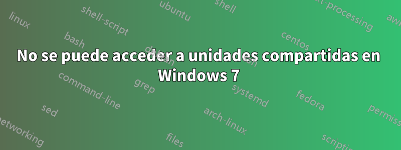 No se puede acceder a unidades compartidas en Windows 7