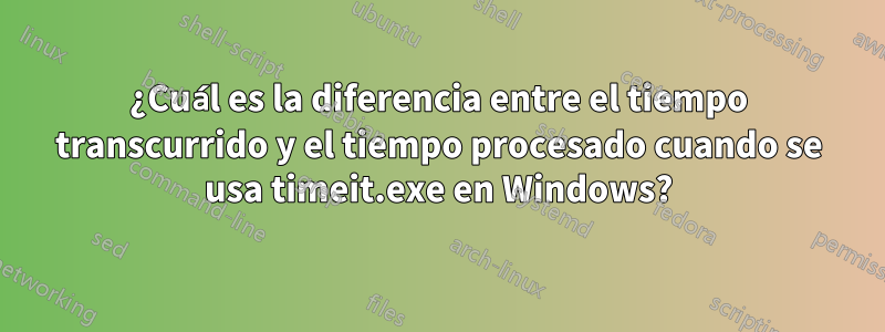 ¿Cuál es la diferencia entre el tiempo transcurrido y el tiempo procesado cuando se usa timeit.exe en Windows?