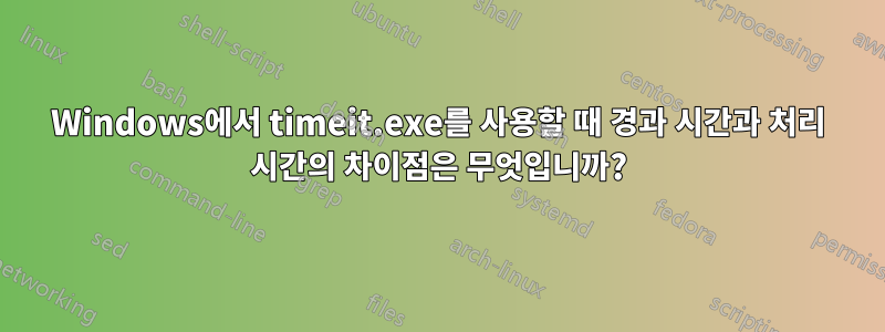 Windows에서 timeit.exe를 사용할 때 경과 시간과 처리 시간의 차이점은 무엇입니까?