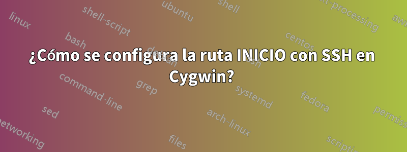 ¿Cómo se configura la ruta INICIO con SSH en Cygwin?