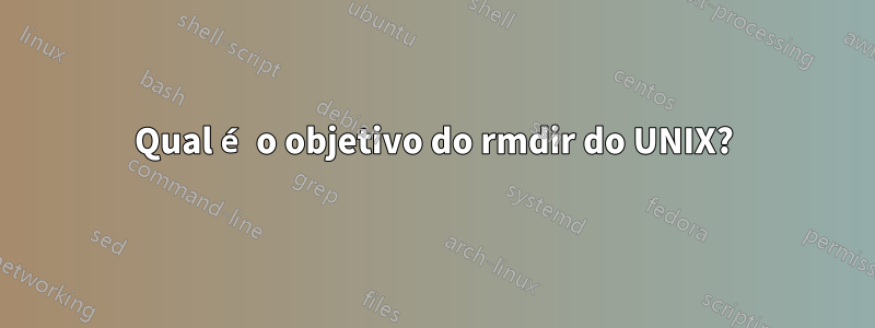 Qual é o objetivo do rmdir do UNIX?