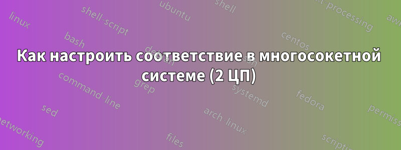 Как настроить соответствие в многосокетной системе (2 ЦП)