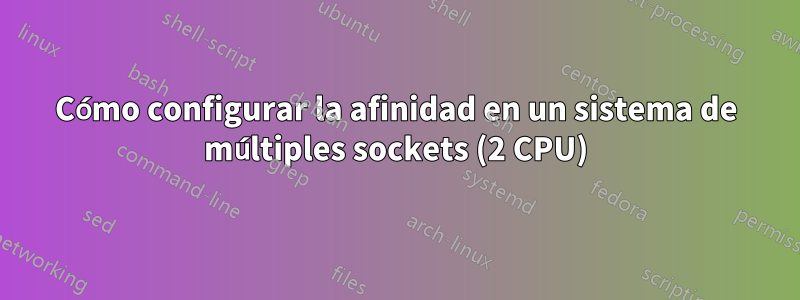 Cómo configurar la afinidad en un sistema de múltiples sockets (2 CPU)