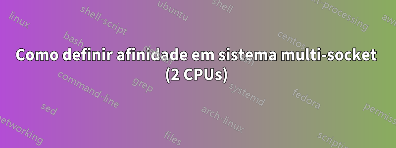 Como definir afinidade em sistema multi-socket (2 CPUs)