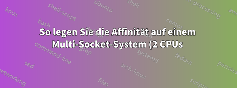 So legen Sie die Affinität auf einem Multi-Socket-System (2 CPUs) fest