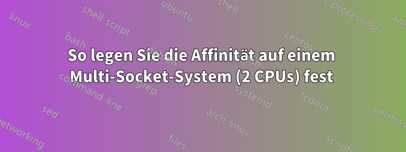 So legen Sie die Affinität auf einem Multi-Socket-System (2 CPUs) fest