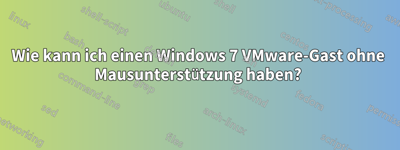 Wie kann ich einen Windows 7 VMware-Gast ohne Mausunterstützung haben?