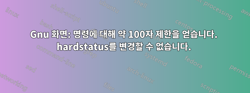 Gnu 화면: 명령에 대해 약 100자 제한을 얻습니다. hardstatus를 변경할 수 없습니다.