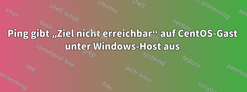 Ping gibt „Ziel nicht erreichbar“ auf CentOS-Gast unter Windows-Host aus