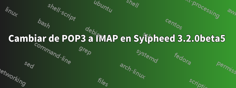 Cambiar de POP3 a IMAP en Sylpheed 3.2.0beta5