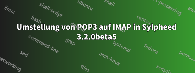 Umstellung von POP3 auf IMAP in Sylpheed 3.2.0beta5