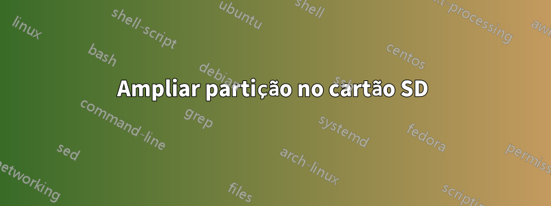 Ampliar partição no cartão SD