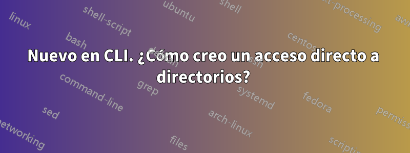 Nuevo en CLI. ¿Cómo creo un acceso directo a directorios?