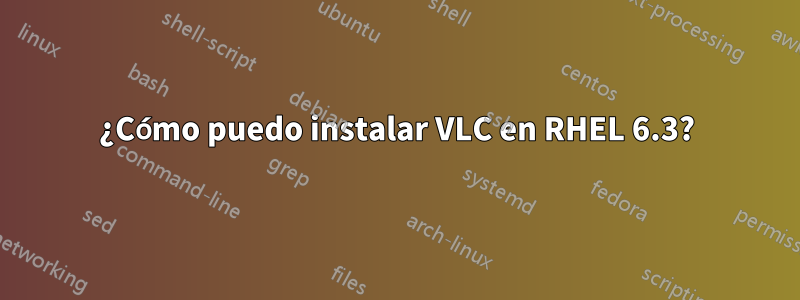 ¿Cómo puedo instalar VLC en RHEL 6.3?