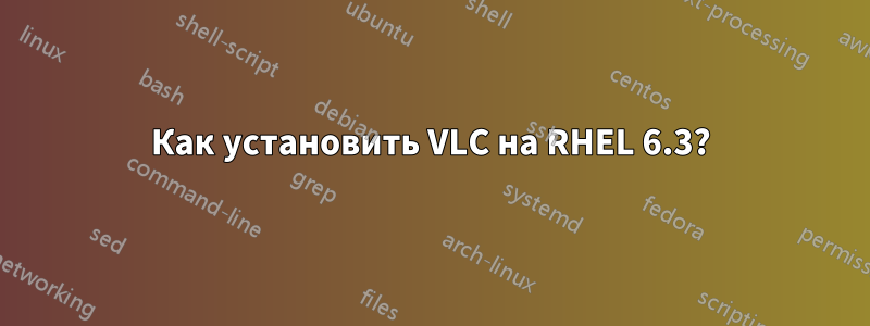 Как установить VLC на RHEL 6.3?