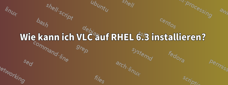 Wie kann ich VLC auf RHEL 6.3 installieren?