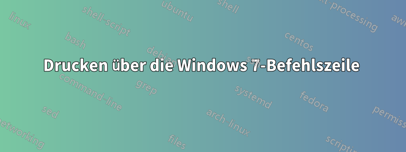 Drucken über die Windows 7-Befehlszeile