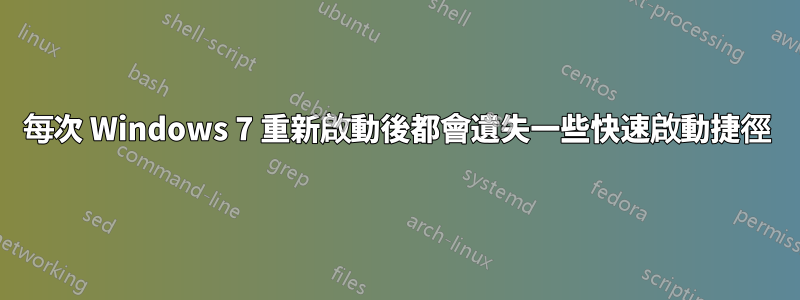 每次 Windows 7 重新啟動後都會遺失一些快速啟動捷徑