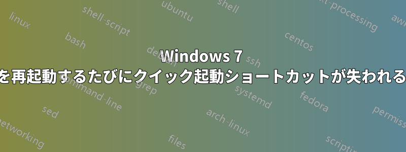 Windows 7 を再起動するたびにクイック起動ショートカットが失われる