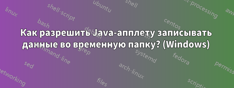 Как разрешить Java-апплету записывать данные во временную папку? (Windows)