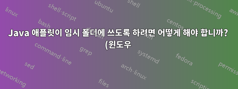 Java 애플릿이 임시 폴더에 쓰도록 하려면 어떻게 해야 합니까? (윈도우)