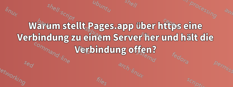 Warum stellt Pages.app über https eine Verbindung zu einem Server her und hält die Verbindung offen?