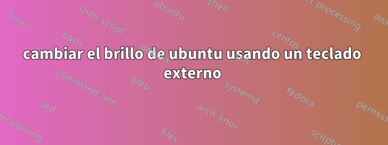 cambiar el brillo de ubuntu usando un teclado externo