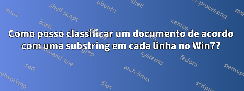 Como posso classificar um documento de acordo com uma substring em cada linha no Win7?