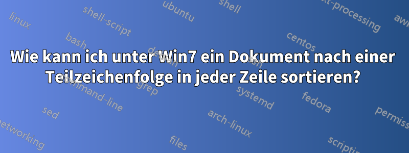 Wie kann ich unter Win7 ein Dokument nach einer Teilzeichenfolge in jeder Zeile sortieren?