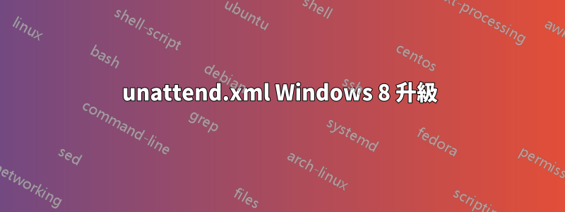 unattend.xml Windows 8 升級