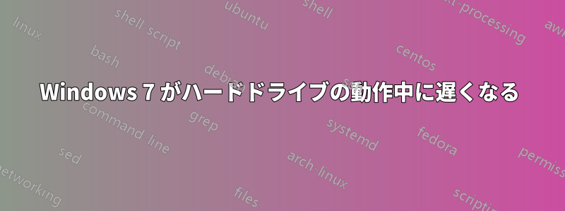 Windows 7 がハードドライブの動作中に遅くなる