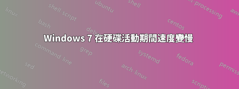 Windows 7 在硬碟活動期間速度變慢