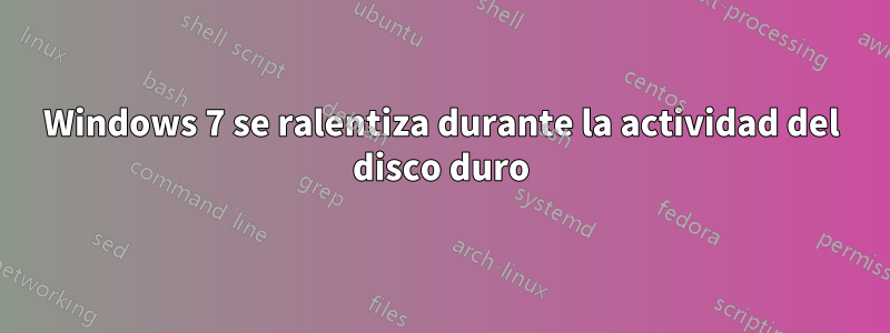 Windows 7 se ralentiza durante la actividad del disco duro