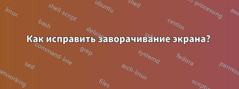 Как исправить заворачивание экрана?