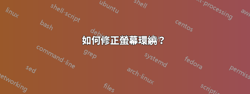 如何修正螢幕環繞？