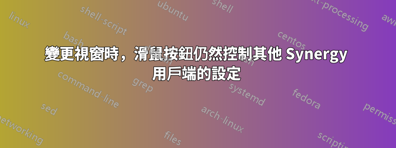 變更視窗時，滑鼠按鈕仍然控制其他 Synergy 用戶端的設定