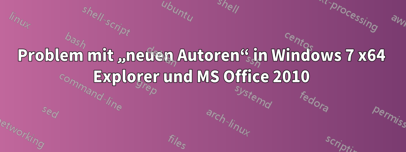 Problem mit „neuen Autoren“ in Windows 7 x64 Explorer und MS Office 2010