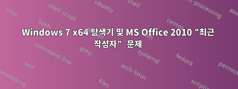 Windows 7 x64 탐색기 및 MS Office 2010 "최근 작성자" 문제