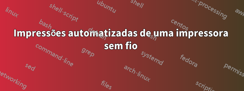 Impressões automatizadas de uma impressora sem fio