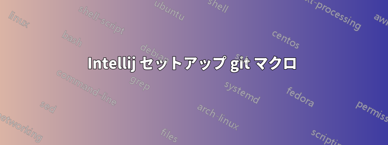 Intellij セットアップ git マクロ