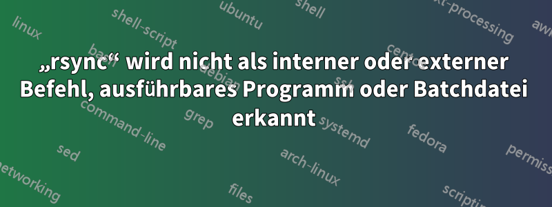 „rsync“ wird nicht als interner oder externer Befehl, ausführbares Programm oder Batchdatei erkannt