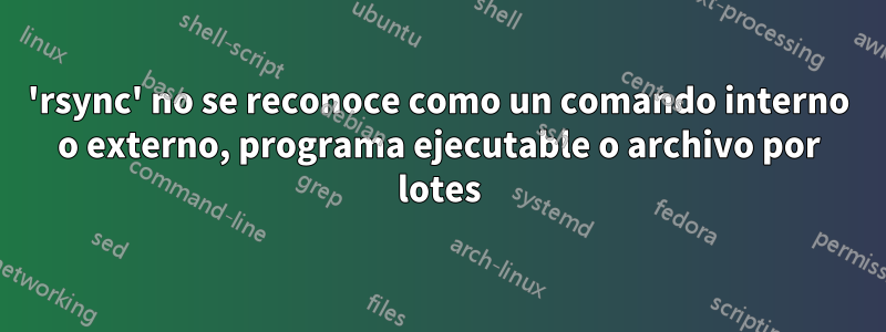 'rsync' no se reconoce como un comando interno o externo, programa ejecutable o archivo por lotes