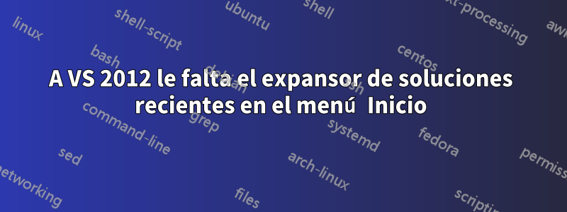 A VS 2012 le falta el expansor de soluciones recientes en el menú Inicio