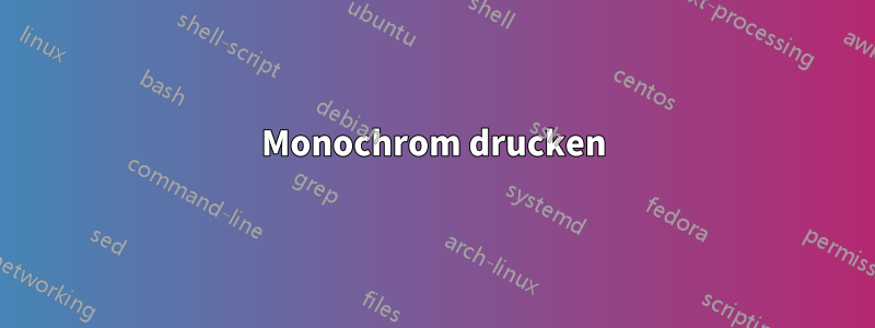 Monochrom drucken