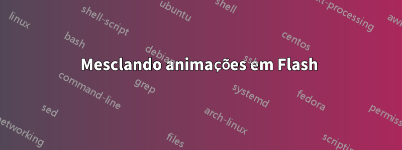 Mesclando animações em Flash