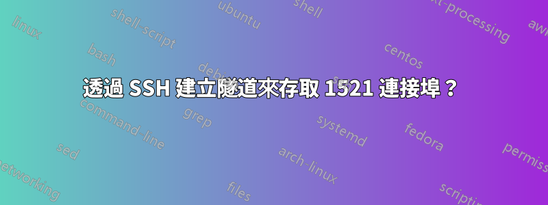 透過 SSH 建立隧道來存取 1521 連接埠？